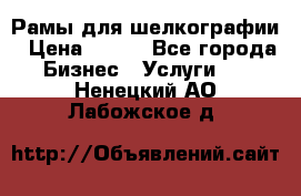 Рамы для шелкографии › Цена ­ 400 - Все города Бизнес » Услуги   . Ненецкий АО,Лабожское д.